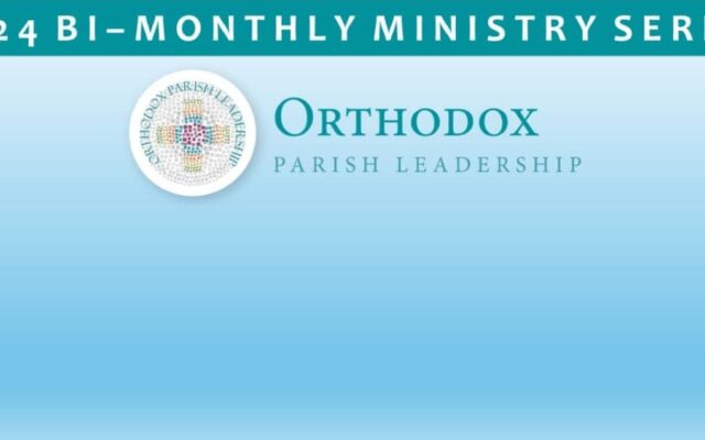2024 Orthodox Parish Leadership Ministry Series: “5P” Ministry Effectiveness and Welcome Teams